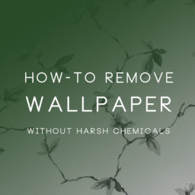 How-to Remove Wallpaper Without Harsh Chemicals